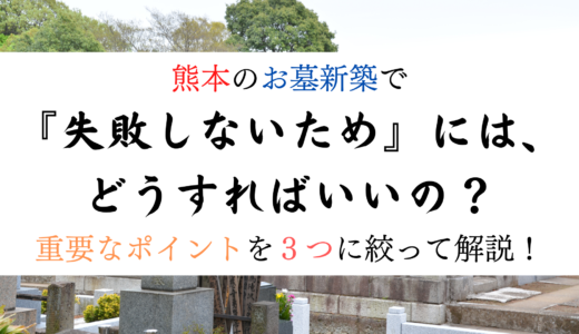 熊本のお墓新築で『失敗しないため』にはどうすればいいの？